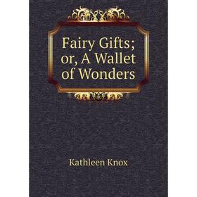 

Книга Fairy Gifts; or, A Wallet of Wonders