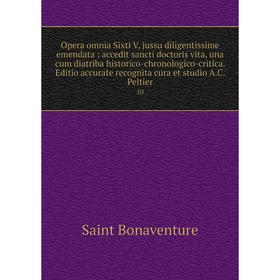 

Книга Opera omnia Sixti V, jussu diligentissime emendata: accedit sancti doctoris vita, una cum diatriba historico-chronologico-critica Editio accurat