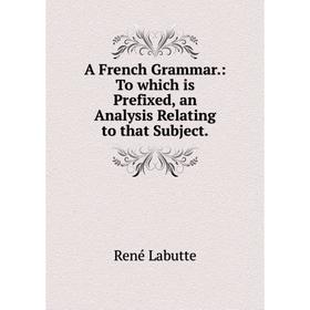 

Книга A French Grammar: To which is Prefixed, an Analysis Relating to that Subject