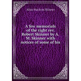 

Книга A few memorials of the right rev. Robert Skinner by A.M. Skinner with notices of some