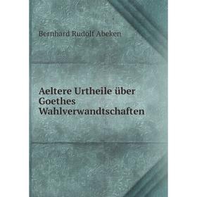 

Книга Aeltere Urtheile über Goethes Wahlverwandtschaften