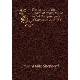 

Книга The history of the Church of Rome, to the end of the episcopate of Damasus