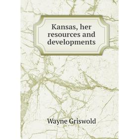 

Книга Kansas, her resources and developments