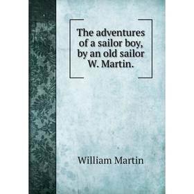 

Книга The adventures of a sailor boy, by an old sailor W. Martin