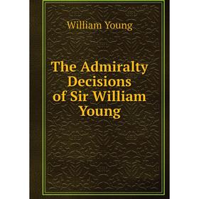 

Книга The Admiralty Decisions of Sir William Young
