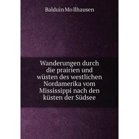 

Книга Wanderungen durch die prairien und wüsten des westlichen Nordamerika vom Mississippi nach den küsten der Südsee