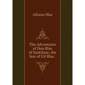 

Книга The Adventures of Don Blas of Santilane, the Son of Gil Blas