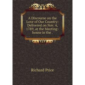 

Книга A Discourse on the Love of Our Country: Delivered on Nov. 4, 1789, at the Meeting-house