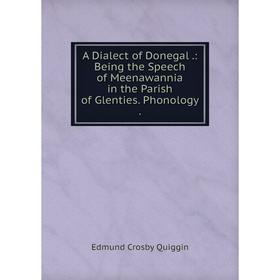 

Книга A Dialect of Donegal: Being the Speech of Meenawannia in the Parish of Glenties