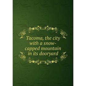 

Книга Tacoma, the city with a snow-capped mountain in its dooryard