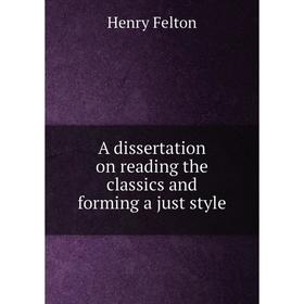 

Книга A dissertation on reading the classics and forming a just style