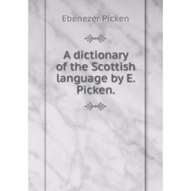 

Книга A dictionary of the Scottish language by E. Picken