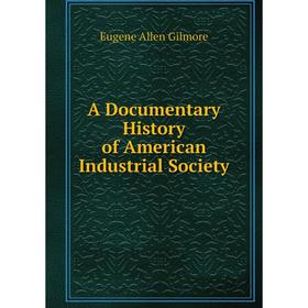 

Книга A Documentary History of American Industrial Society