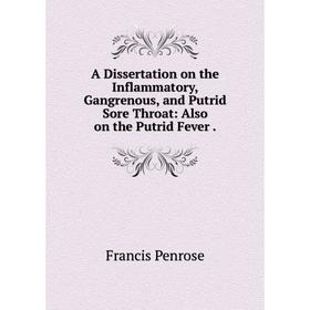 

Книга A Dissertation on the Inflammatory, Gangrenous and Putrid Sore Throat: Also on the Putrid Fever