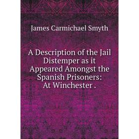 

Книга A Description of the Jail Distemper as it Appeared Amongst the Spanish Prisoners: At Winchester