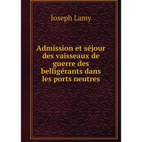 

Книга Admission et séjour des vaisseaux de guerre des belligérants dans les ports neutres