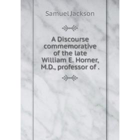 

Книга A Discourse commemorative of the late William E. Horner, M.D, professor