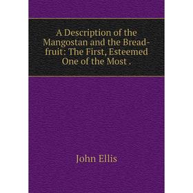 

Книга A Description of the Mangostan and the Bread-fruit: The First, Esteemed One of the Most