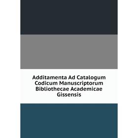 

Книга Additamenta Ad Catalogum Codicum Manuscriptorum Bibliothecae Academicae Gissensis