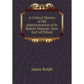 

Книга A Critical History of the Administration of Sr. Robert Walpole, Now Earl of Orford