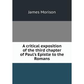 

Книга A critical exposition of the third chapter of Paul's Epistle to the Romans