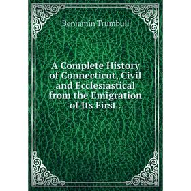 

Книга A Complete History of Connecticut, Civil and Ecclesiastical from the Emigration of Its First