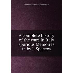 

Книга A complete history of the wars in Italy spurious Mémoires tr. by J. Sparrow