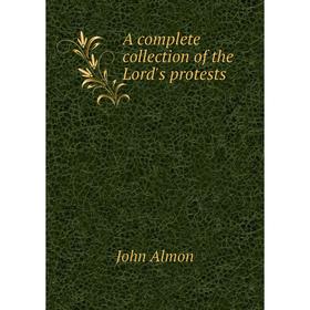 

Книга A complete collection of the Lord's protests