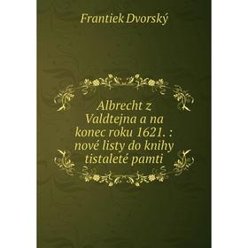 

Книга Albrecht z Valdtejna a na konec roku 1621: nové listy do knihy tistaleté pamti