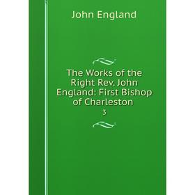 

Книга The Works of the Right Rev. John England: First Bishop of Charleston 3