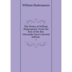 

Книга The Works of William Shakespeare: From the Text of the Rev. Alexander Dyce's Second Edition 4