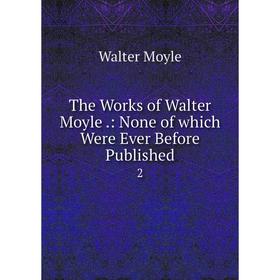 

Книга The Works of Walter Moyle: None of which Were Ever Before Published 2