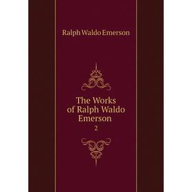

Книга The Works of Ralph Waldo Emerson 2