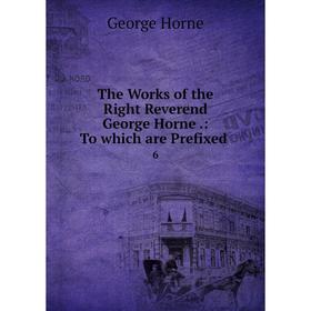 

Книга The Works of the Right Reverend George Horne: To which are Prefixed 6