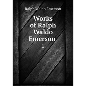 

Книга Works of Ralph Waldo Emerson 1