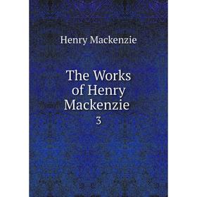 

Книга The Works of Henry Mackenzie 3