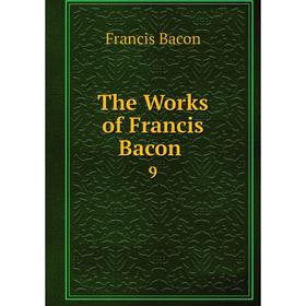 

Книга The Works of Francis Bacon 9