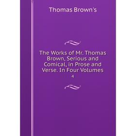 

Книга The Works of Mr. Thomas Brown, Serious and Comical, in Prose and Verse. In Four Volumes 4