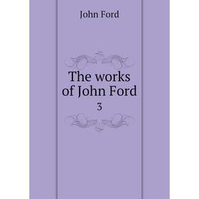 

Книга The works of John Ford 3