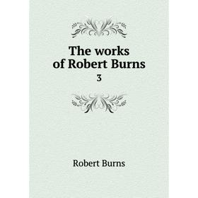 

Книга The works of Robert Burns 3