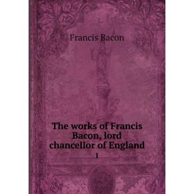 

Книга The works of Francis Bacon, lord chancellor of England 1