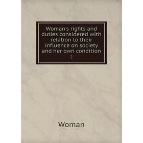 

Книга Woman's rights and duties considered with relation to their influence on society and her own condition 2