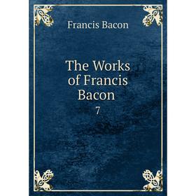 

Книга The Works of Francis Bacon 7