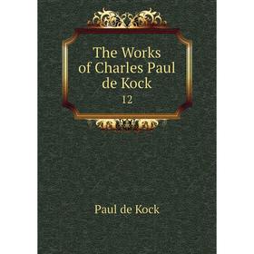 

Книга The Works of Charles Paul de Kock 12