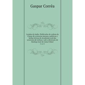

Книга Lendas da India Publicadas de ordem da Classe de sciencias moraes, politicas e bellas lettras da Academia real das sciencias de Lisboa e sob a d