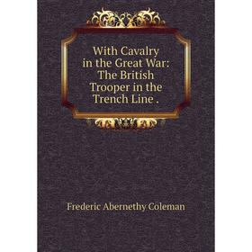 

Книга With Cavalry in the Great War: The British Trooper in the Trench Line