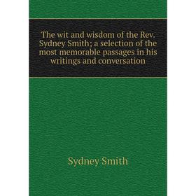 

Книга The wit and wisdom of the Rev. Sydney Smith; a selection of the most memorable passages in his writings and conversation
