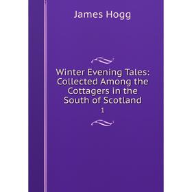 

Книга Winter Evening Tales: Collected Among the Cottagers in the South of Scotland 1