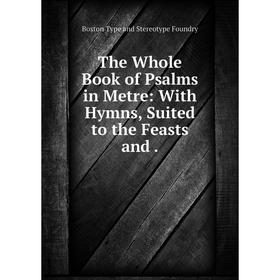 

Книга The Whole Book of Psalms in Metre: With Hymns, Suited to the Feasts