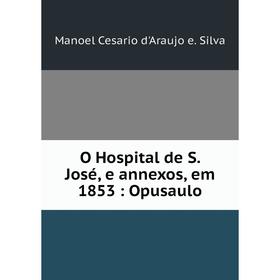 

Книга O Hospital de S José, e annexos, em 1853: Opusaulo